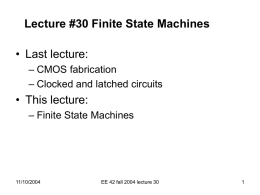 Lecture #30 Finite State Machines  • Last lecture: – CMOS fabrication – Clocked and latched circuits  • This lecture: – Finite State Machines  11/10/2004  EE 42 fall.