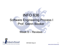 INFO 636 Software Engineering Process I Prof. Glenn Booker Week 8 – Reviews  INFO636 Week 8 www.ischool.drexel.edu.