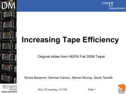 Increasing Tape Efficiency Original slides from HEPiX Fall 2008 Taipei  Nicola Bessone, German Cancio, Steven Murray, Giulia Taurelli CERN IT Department CH-1211 Genève 23 Switzerland  www.cern.ch/it  RAL.