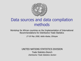 Data sources and data compilation methods Workshop for African countries on the Implementation of International Recommendations for Distributive Trade Statistics 27-30 May 2008, Addis.