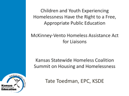 Children and Youth Experiencing Homelessness Have the Right to a Free, Appropriate Public Education McKinney-Vento Homeless Assistance Act for Liaisons  Kansas Statewide Homeless Coalition Summit on.