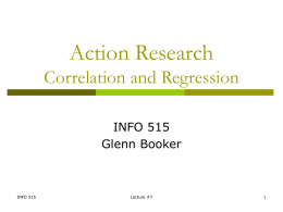 Action Research Correlation and Regression INFO 515 Glenn Booker  INFO 515  Lecture #7 Measures of Association Measures of association are used to determine how strong the relationship.