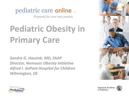 TM  TM  Prepared for your next patient.  Pediatric Obesity in Primary Care Sandra G. Hassink, MD, FAAP Director, Nemours Obesity Initiative Alfred I.