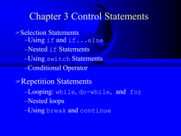 Chapter 3 Control Statements Selection  Statements –Using if and if...else –Nested if Statements –Using switch Statements –Conditional Operator  Repetition  Statements  –Looping: while, do-while, and for –Nested loops –Using break and continue.