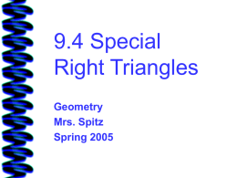 9.4 Special Right Triangles Geometry Mrs. Spitz Spring 2005 Objectives/Assignment • Find the side lengths of special right triangles. • Use special right triangles to solve real-life problems,