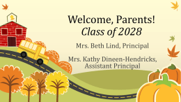 Welcome, Parents! Class of 2028 Mrs. Beth Lind, Principal Mrs. Kathy Dineen-Hendricks, Assistant Principal.