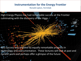 Instrumentation for the Energy Frontier Ronald Lipton, Fermilab  High Energy Physics has had remarkable success at the Frontier culminating with the discovery of.