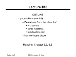 Lecture #18 OUTLINE • pn junctions (cont’d) – Deviations from the ideal I-V  R-G current  series resistance  high-level injection  – Narrow-base diode  Reading: Chapter 6.2,
