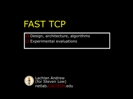 FAST TCP  Design, architecture, algorithms  Experimental evaluations  Lachlan Andrew (for Steven Low) netlab.CALTECH.edu.