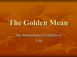 The Golden Mean The Mathematical Formula of Life The Golden Mean   The Golden Mean is a ratio which has fascinated generation after generation, and culture.