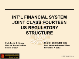 INT’L FINANCIAL SYSTEM JOINT CLASS FOURTEEN US REGULATORY STRUCTURE Prof. David K. Linnan Univ. of South Carolina School of Law  UI-UGM-USC-UNDIP-USU Joint Videoconferenced Class November 7, 2002