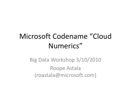 Microsoft Codename “Cloud Numerics” Big Data Workshop 3/10/2010 Roope Astala (roastala@microsoft.com) What is Cloud Numerics? • A numerical and data analytics library for data scientists, quantitative.