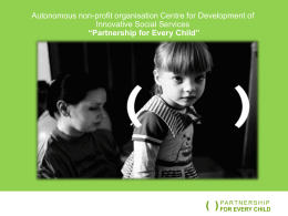 Autonomous non-profit organisation Centre for Development of Innovative Social Services “Partnership for Every Child”  PA R T N E R S H I.
