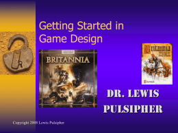 Getting Started in Game Design  Dr. Lewis Pulsipher Copyright 2008 Lewis Pulsipher Who am I  Designed my own games while a teenager  Began playing.