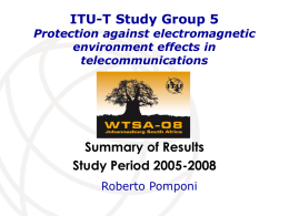 ITU-T Study Group 5  Protection against electromagnetic environment effects in telecommunications  Summary of Results Study Period 2005-2008 Roberto Pomponi.