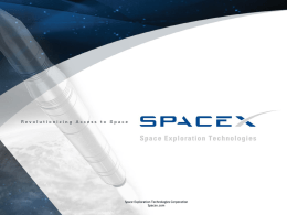 Exploration Technologies Corporation SpaceSpace Exploration Technologies Corporation Spacex.com Spacex.com SpaceX Summary   Founded in mid 2002 with the singular goal of providing high reliability, low cost space transportation    Initial target market is.