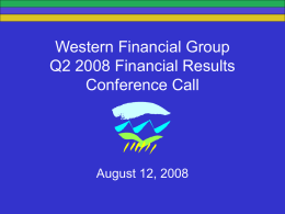 Western Financial Group Q2 2008 Financial Results Conference Call  August 12, 2008 Forward-Looking Statements This presentation contains certain forward-looking statements.