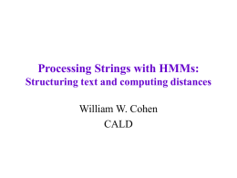 Processing Strings with HMMs: Structuring text and computing distances William W. Cohen CALD.