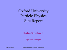 Oxford University Particle Physics Site Report Pete Gronbech Systems Manager  24th May 2004  Hepix Edinburgh - Oxford Site Report.