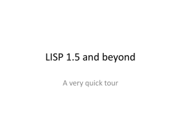 LISP 1.5 and beyond A very quick tour Data • Atoms (symbols) including numbers – All types of numbers including Roman! (well, in.