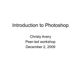 Introduction to Photoshop Christy Avery Peer-led workshop December 2, 2009 Why might you want to use Photoshop? • Change color mode, size etc.