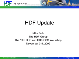 The HDF Group  HDF Update Mike Folk The HDF Group The 13th HDF and HDF-EOS Workshop November 3-5, 2009  November 3-5, 2009  HDF/HDF-EOS Workshop XIII  www.hdfgroup.org.