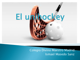 Colegio Divino Maestro Madrid. Ismael Masedo Sanz.        El origen del unihockey se remonta a la segunda mitad del siglo XIX en Estados unidos. Práctica.