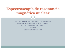 Espectroscopía de resonancia magnética nuclear DR. CARLOS ANTONIO RIUS ALONSO DEPTO. DE QUIMICA ORGANICA FACULTAD DE QUIMICA UNAM SEPTIEMBRE 2007
