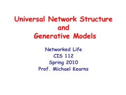 Universal Network Structure and Generative Models Networked Life CIS 112 Spring 2010 Prof. Michael Kearns A Little Warm-Up… • Consider yourself “connected” to anyone in class whose first.