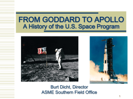 FROM GODDARD TO APOLLO A History of the U.S. Space Program  Burt Dicht, Director ASME Southern Field Office.