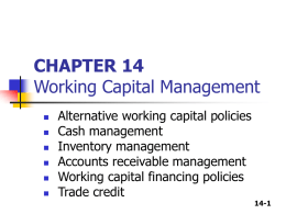 CHAPTER 14 Working Capital Management         Alternative working capital policies Cash management Inventory management Accounts receivable management Working capital financing policies Trade credit  14-1