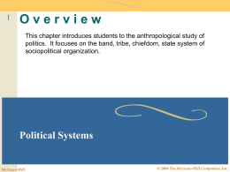 Overview This chapter introduces students to the anthropological study of politics. It focuses on the band, tribe, chiefdom, state system of sociopolitical organization.  Political.