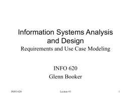 Information Systems Analysis and Design Requirements and Use Case Modeling INFO 620 Glenn Booker INFO 620  Lecture #3