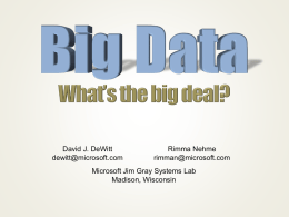 David J. DeWitt dewitt@microsoft.com  Rimma Nehme rimman@microsoft.com  Microsoft Jim Gray Systems Lab Madison, Wisconsin To some, “Big Data” means using a NoSQL system or Parallel relational DBMS.