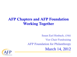 AFP Chapters and AFP Foundation Working Together Susan Earl Hosbach, CFRE Vice Chair Fundraising  AFP Foundation for Philanthropy  March 14, 2012