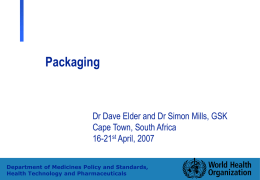 Packaging  Dr Dave Elder and Dr Simon Mills, GSK Cape Town, South Africa 16-21st April, 2007 Department of Medicines Policy and Standards, Health Technology and Pharmaceuticals.
