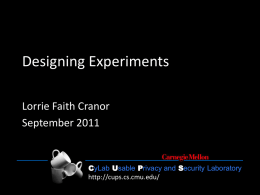 Designing Experiments Lorrie Faith Cranor September 2011  CyLab Usable Privacy and Security Laboratory http://cups.cs.cmu.edu/ CyLab Usable Privacy and Security Laboratory  http://cups.cs.cmu.edu/