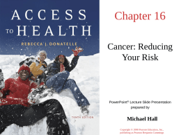 Chapter 16 Cancer: Reducing Your Risk  PowerPoint® Lecture Slide Presentation prepared by  Michael Hall Copyright © 2008 Pearson Education, Inc., publishing as Pearson Benjamin Cummings.