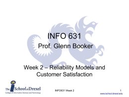 INFO 631 Prof. Glenn Booker Week 2 – Reliability Models and Customer Satisfaction INFO631 Week 2 www.ischool.drexel.edu.