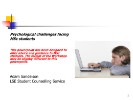 Psychological challenges facing MSc students This powerpoint has been designed to offer advice and guidance to MSc students.