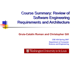 Course Summary: Review of Software Engineering Requirements and Architecture Gruia-Catalin Roman and Christopher Gill CSE 436 Spring 2007 Department of Computer Science and Engineering.