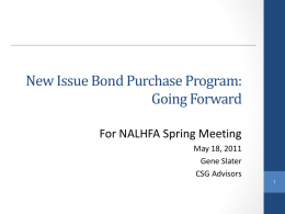 New Issue Bond Purchase Program: Going Forward For NALHFA Spring Meeting May 18, 2011 Gene Slater CSG Advisors.