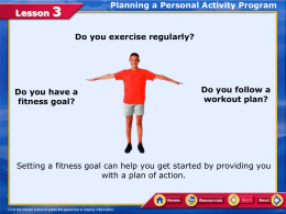 Lesson  Planning a Personal Activity Program  Do you exercise regularly?  Do you have a fitness goal?  Do you follow a workout plan?  Setting a fitness goal can.