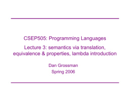 CSEP505: Programming Languages Lecture 3: semantics via translation, equivalence & properties, lambda introduction Dan Grossman Spring 2006