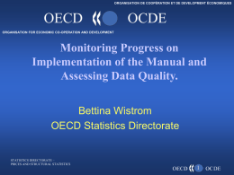 ORGANISATION DE COOPÉRATION ET DE DEVELOPMENT ÉCONOMIQUES  OECD  OCDE  ORGANISATION FOR ECONOMIC CO-OPERATION AND DEVELOPMENT  Monitoring Progress on Implementation of the Manual and Assessing Data Quality. Bettina.