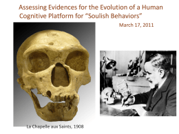 Assessing Evidences for the Evolution of a Human Cognitive Platform for “Soulish Behaviors” March 17, 2011  La Chapelle aux Saints, 1908