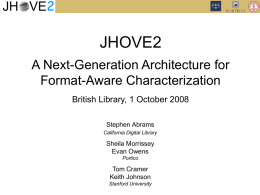 JH VE2  JHOVE2 A Next-Generation Architecture for Format-Aware Characterization British Library, 1 October 2008 Stephen Abrams California Digital Library  Sheila Morrissey Evan Owens Portico  Tom Cramer Keith Johnson Stanford University.