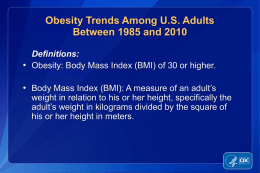 Obesity Trends Among U.S. Adults Between 1985 and 2010 Definitions: • Obesity: Body Mass Index (BMI) of 30 or higher.  • Body Mass Index.