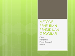 METODE PENELITIAN PENDIDIKAN GEOGRAFI Oleh Suparmini Pend Geografi FIS UNY MATERI PERKULIAHAN TM : I. II. III. IV. V. VI. VII. VIII. IX. X. XI. XII.  PENELITIAN DAN PENELITIAN PENDIDIKAN JENIS-JENIS PENELITIAN MASALAH PENELITIAN LANDASAN TEORI,KERANGKA BERPIKIR DAN HIPOTESIS VARIABEL PENELITIAN DAN SKALA PENGUKURAN POPULASI DAN.