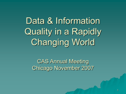 Data & Information Quality in a Rapidly Changing World CAS Annual Meeting Chicago November 2007